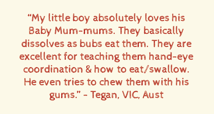 Aria Loves Baby Mum-Mums... perfect for keeping her happy while she is teething!”Steph, NZ
